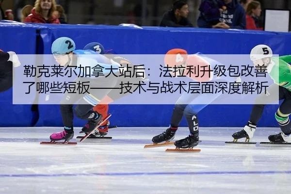 勒克莱尔加拿大站后：法拉利升级包改善了哪些短板——技术与战术层面深度解析