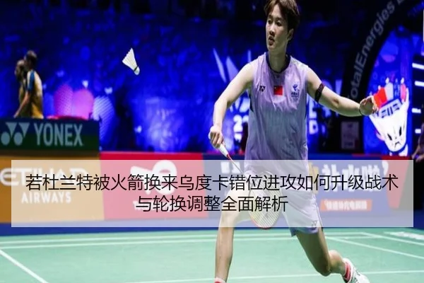 若杜兰特被火箭换来乌度卡错位进攻如何升级战术与轮换调整全面解析
